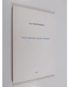 Kirjailijan Caj Westerberg käytetty kirja Että näkyisi valona vedessä : runoja (lukematon)