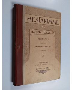 Kirjailijan Charles M. Sheldon käytetty kirja Mestarimme eli Jeesusta seuratessa : kertomus