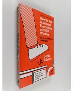 Kirjailijan Scott Adams käytetty kirja How to Fail at Almost Everything and Still Win Big : Kind of the Story of My Life