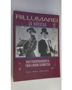 Kirjailijan Matti Peltonen käytetty kirja Rillumarei ja valistus : kulttuurikahakoita 1950-luvun Suomessa