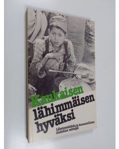 Tekijän Sari Lindström  käytetty kirja Kaukaisen lähimmäisen hyväksi : lähetystehtävän ja kansainvälisen diakonian esittelyä