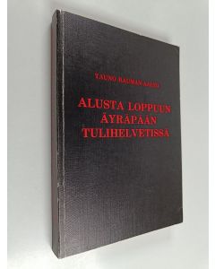 Kirjailijan Tauno Rauman-Aalto käytetty kirja Alusta loppuun Äyräpään tulihelvetissä