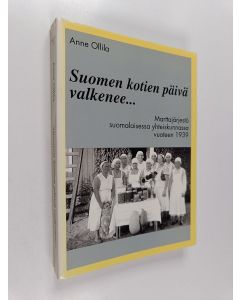 Kirjailijan Anne Ollila käytetty kirja Suomen kotien päivä valkenee : Marttajärjestö suomalaisessa yhteiskunnassa vuoteen 1939