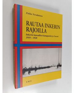 Kirjailijan Pekka Nevalainen käytetty kirja Rautaa Inkerin rajoilla : Inkerin kansalliset kamppailut ja Suomi 1918-1920