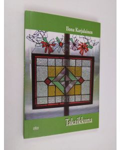 Kirjailijan Ilona Karjalainen käytetty kirja Takaikkuna : romaani