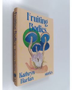 Kirjailijan Kathryn Harlan käytetty kirja Fruiting Bodies - Stories