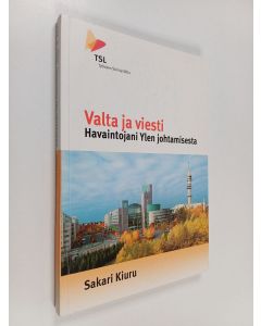 Kirjailijan Sakari Kiuru käytetty kirja Valta ja viesti : havaintojani Ylen johtamisesta