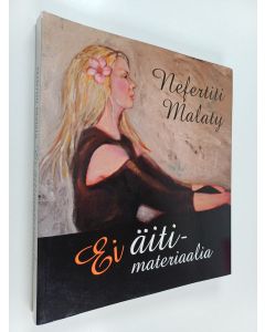 Kirjailijan Nefertiti Malaty käytetty kirja Ei äitimateriaalia