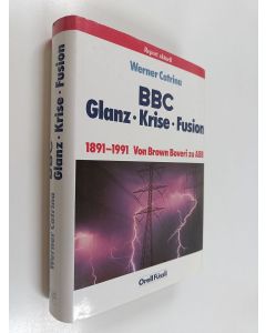 Kirjailijan Werner Catrina käytetty kirja BBC : Glanz, Krise, Fusion : 1891-1991 von Brown Boveri zu ABB