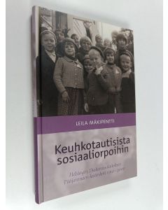 Kirjailijan Leila Mäkipentti käytetty kirja Keuhkotautisista sosiaaliorpoihin : Helsingin diakonissalaitoksen Pitäjänmäen lastenkoti 1910-2000