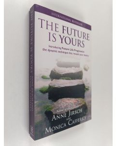 Kirjailijan Anne Jirsch & Monica Cafferky käytetty kirja The Future is Yours - Introducing Future Life Progression - the dynamic technique that reveals your destiny