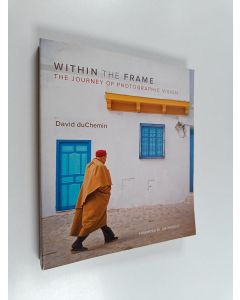 Kirjailijan David DuChemin käytetty kirja Within the frame : the journey of photographic vision