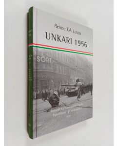 Kirjailijan Reima T. A. Luoto käytetty kirja Unkari 1956 : Unkarin kansannousun tausta, tapahtumat ja seuraukset