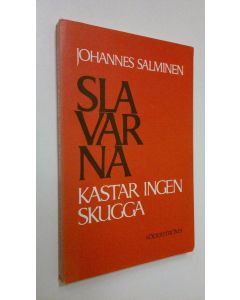 Kirjailijan Johannes Salminen käytetty kirja Slavarna kastar ingen skugga