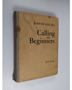 Kirjailijan David Hicks käytetty kirja Calling all beginners : (english by radio) : Englanninkielen äänilevykurssi vasta-alkajille ja tietonsa verestäjille