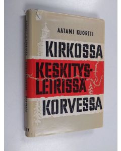 Kirjailijan Aatami Kuortti käytetty kirja Kirkossa, keskitysleirissä, korvessa