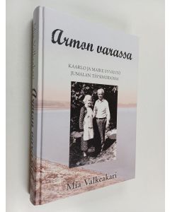 Kirjailijan Mia Valkeakari käytetty kirja Armon varassa : Kaarlo ja Maire Syväntö Jumalan täysihoidossa