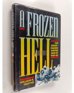 Kirjailijan William R. Trotter käytetty kirja A Frozen Hell : the Russo-Finish Winter War of 1939-40
