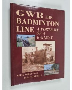 Kirjailijan David Abbott & Kevin Robertson käytetty kirja GWR the Badminton Line - A Portrait of a Railway