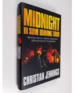 Kirjailijan Christian Jennings käytetty kirja Midnight in some burning town : British special forces operations from Belgrade to Baghdad