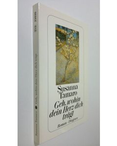 Kirjailijan Susanna Tamaro käytetty kirja Geh, wohin dein Herz dich trägt (UUDENVEROINEN)