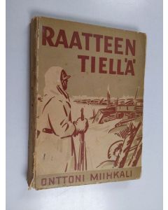 Kirjailijan Onttoni Miihkali käytetty kirja Raatteen tiellä