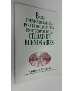 Kirjailijan Antonio Cartana käytetty kirja Bases y puntos de patida para la organizacion institucional de la ciudad de Buenos Aires