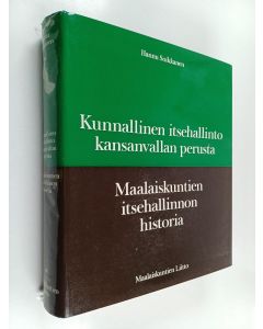 Kirjailijan Hannu Soikkanen käytetty kirja Kunnallinen itsehallinto : kansanvallan perusta : maalaiskuntien itsehallinnon historia