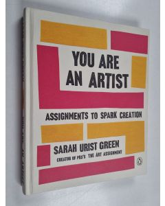 Kirjailijan Sarah Urist Green käytetty kirja You are an artist : assignments to spark creation - Assignments to spark creation