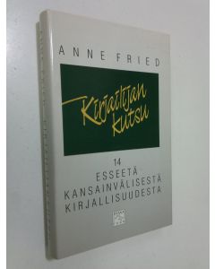 Kirjailijan Anne Fried käytetty kirja Kirjailijan kutsu : 14 esseetä kansainvälisestä kirjallisuudesta