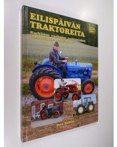 Kirjailijan Vesa Rohila käytetty kirja Eilispäivän traktoreita : kurkistus vanhojen traktoreiden ihmeelliseen maailmaan (signeerattu)