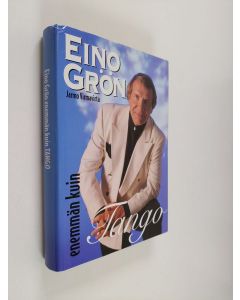Kirjailijan Jarmo Virmavirta käytetty kirja Eino Grön : enemmän kuin tango : 57 kohtausta laulaja Eino Grönin elämästä