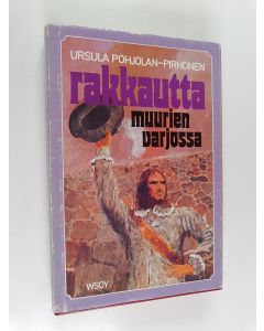 Kirjailijan Ursula Pohjolan-Pirhonen käytetty kirja Rakkautta muurien varjossa : historiallinen romaani