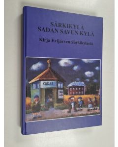 käytetty kirja Särkikylä : sadan savun kylä : kirja Evijärven Särkikylästä