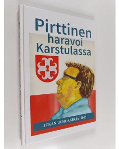 Kirjailijan Jukka Pirttinen käytetty kirja Pirttinen haravoi Karstulassa : Jukan juhlakirja 2015