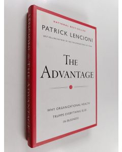 Kirjailijan Patrick M. Lencioni käytetty kirja The Advantage - Why Organizational Health Trumps Everything Else In Business