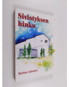 Kirjailijan Markus Aaltonen käytetty kirja Sivistyksen hinku : Etelä-Pohjanmaan korkeakouluyhdistyksen neljä vuosikymmentä (ERINOMAINEN)