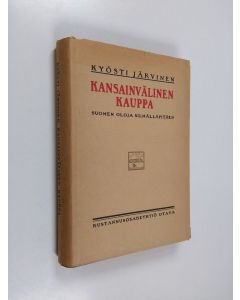 Kirjailijan Kyösti Järvinen käytetty kirja Kansainvälinen kauppa : sen edellytykset, organisatsio ja  usanssit