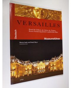 Kirjailijan Daniel Meyer & Beatrix Saule käytetty kirja Versailles - Museumsführer : Besuch des Schlosses, der Gärten, der Trianons : Bessere Orientierung dank der ausführlichen Pläne