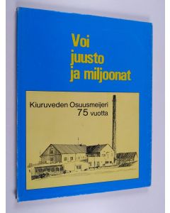 käytetty kirja Voi, juusto ja miljoonat : Kiuruveden osuusmeijeri 75 vuotta