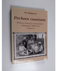 Kirjailijan Kai Häggman käytetty kirja Perheen vuosisata : perheen ihanne ja sivistyneistön elämäntapa 1800-luvun Suomessa