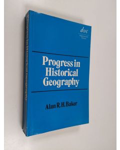 Kirjailijan Alan R. H. Baker käytetty kirja Progress in historical geography