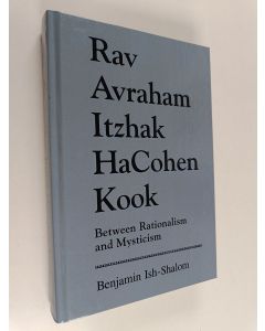 Kirjailijan Binyamin Ish Shalom käytetty kirja Rav Avraham Itzhak Hacohen Kook : Between Rationalism and Mysticism