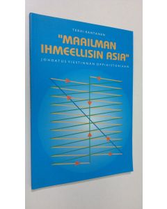 Kirjailijan Terhi Rantanen käytetty kirja Maailman ihmeellisin asia : johdatus viestinnän oppihistoriaan