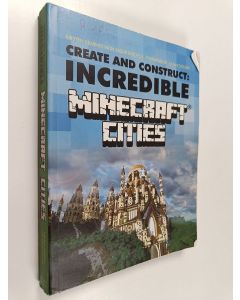 Kirjailijan Kirsten Kearney käytetty kirja Create and construct : incredible Minecraft cities