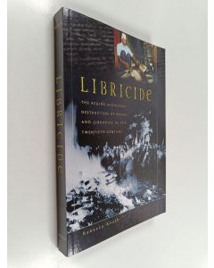 Kirjailijan Rebecca Knuth käytetty kirja Libricide - The Regime-sponsored Destruction of Books and Libraries in the Twentieth Century