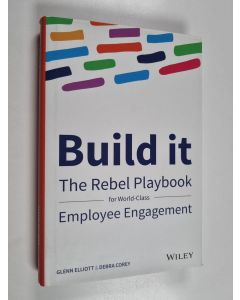 Kirjailijan Glenn Elliott käytetty kirja Build it : the rebel playbook for world class employee engagement