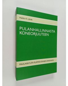 Kirjailijan Heikki K. Lähde käytetty kirja Pulanhallinnasta koneorjuuteen : maalaiskylän elämää ennen vanhaan