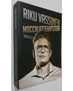 Kirjailijan Riku Vassinen käytetty kirja Moccalattehipsteri : kiistakirjoituksia markkinoinnista (ERINOMAINEN)