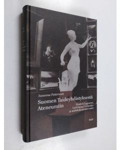 Kirjailijan Susanna Pettersson käytetty kirja Suomen taideyhdistyksestä Ateneumiin : Fredrik Cygnaeus, Carl Gustaf Estlander ja taidekokoelman roolit